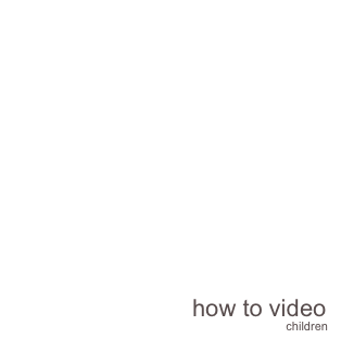  










                           how to video
children      